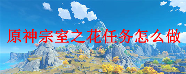 原神宗室之花任务怎么做