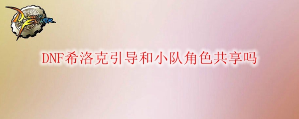 DNF希洛克引导和小队角色共享吗