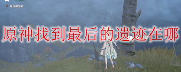 原神找到最后的遗迹在哪