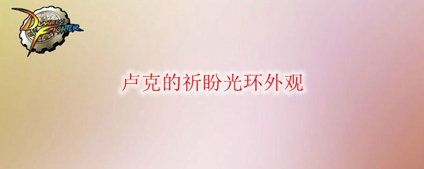 《DNF》卢克的祈盼光环外观