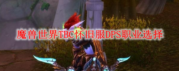 魔兽世界TBC怀旧服DPS职业选择