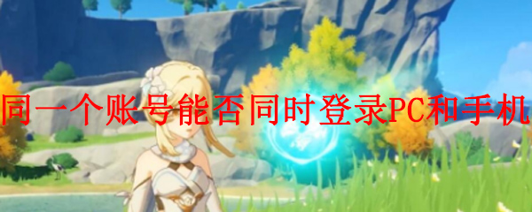 原神同一个账号能否同时登录PC和手机