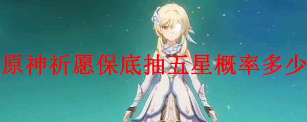 原神祈愿保底抽五星概率多少