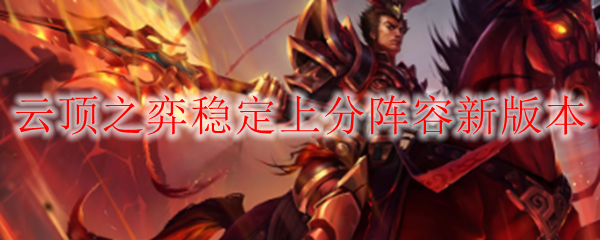 云顶之弈稳定上分阵容新版本