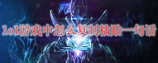 lol游戏中怎么复制粘贴一句话