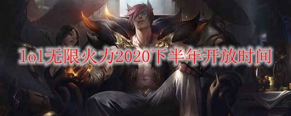 lol无限火力2020下半年开放时间
