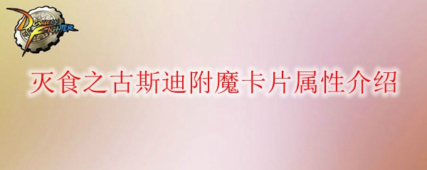 《DNF》灭食之古斯迪附魔卡片属性介绍