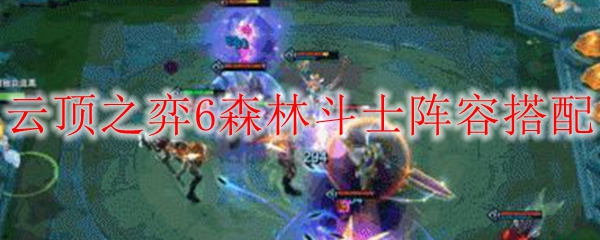 云顶之弈6森林斗士阵容搭配
