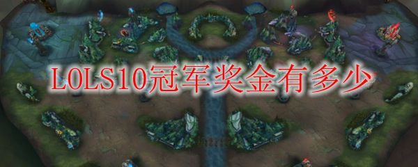 LOLS10冠军奖金有多少