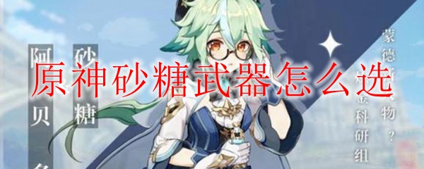 原神砂糖武器怎么选