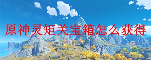 原神灵矩关宝箱怎么获得