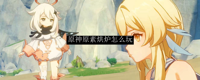 原神原素烘炉怎么玩