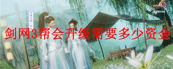 剑网3帮会升级需要多少资金