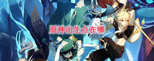 原神出生点在哪