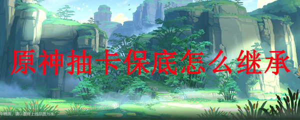 原神抽卡保底怎么继承