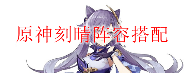 原神刻晴阵容搭配