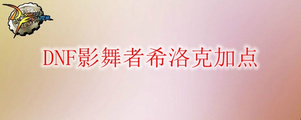 DNF影舞者希洛克加点