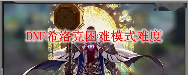 DNF希洛克困难模式难度