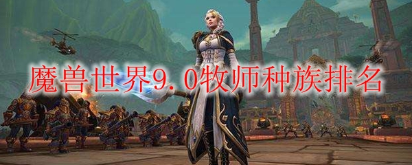 魔兽世界9.0牧师种族排名