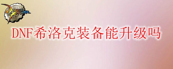 DNF希洛克装备能升级吗