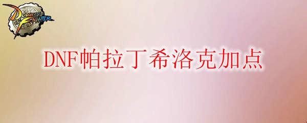 DNF帕拉丁希洛克加点