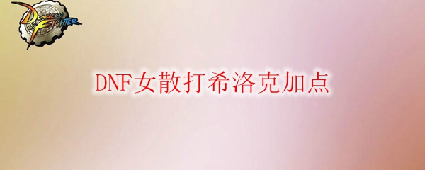 DNF女散打希洛克加点