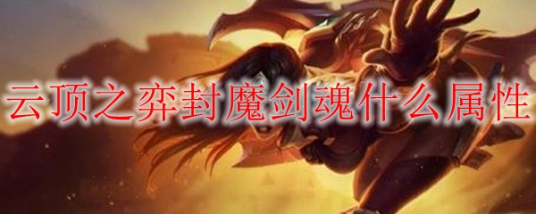 云顶之弈封魔剑魂什么属性
