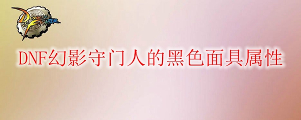 DNF幻影守门人的黑色面具属性