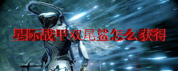 星际战甲双尾鲨怎么获得