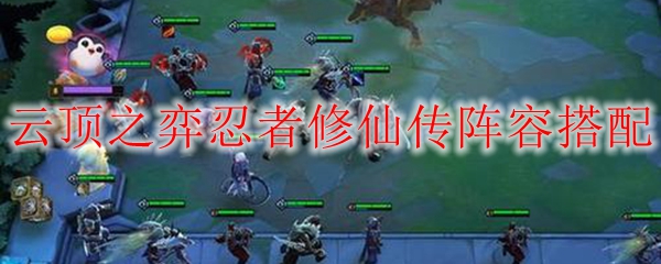 云顶之弈忍者修仙传阵容搭配