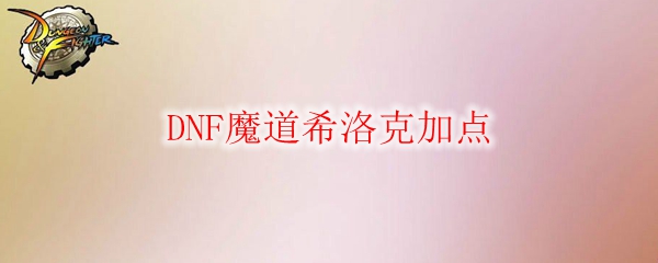 DNF魔道希洛克加点