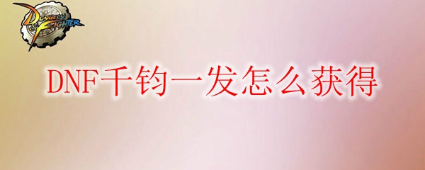 DNF千钧一发怎么获得