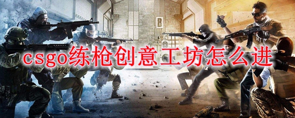 csgo练枪创意工坊怎么进