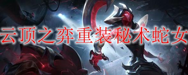 云顶之弈重装秘术蛇女