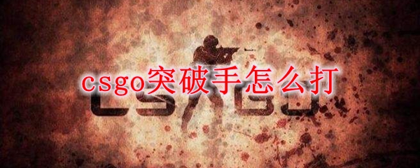 csgo突破手怎么打