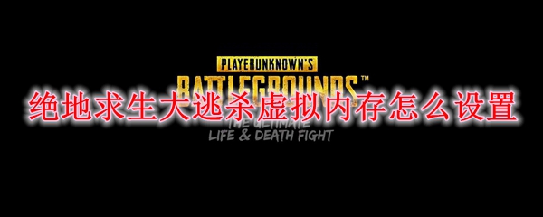 绝地求生大逃杀虚拟内存怎么设置