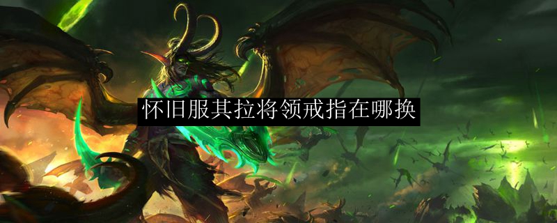 怀旧服其拉将领戒指在哪换