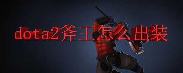 dota2斧王怎么出装