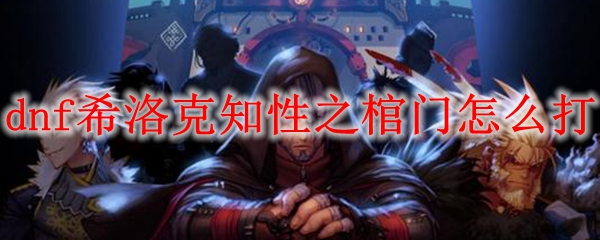 dnf希洛克知性之棺门怎么打