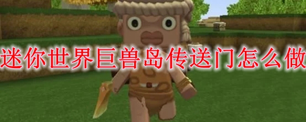 迷你世界巨兽岛传送门怎么做
