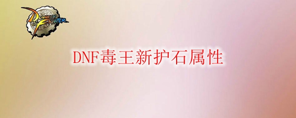 DNF毒王新护石属性