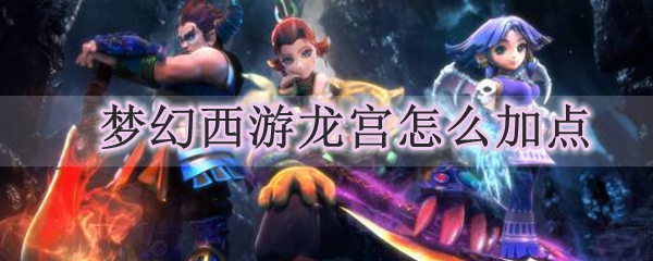 梦幻西游龙宫怎么加点