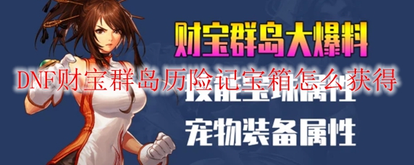 DNF财宝群岛历险记宝箱怎么获得