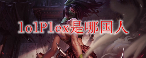 lolPlex是哪国人