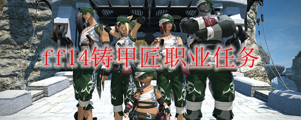 ff14铸甲匠职业任务
