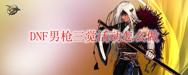 DNF男枪三觉活动怎么做