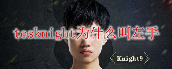 tesknight为什么叫左手
