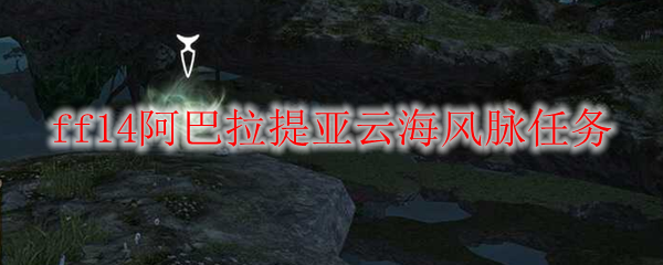 ff14阿巴拉提亚云海风脉任务