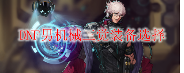 DNF男机械三觉装备选择