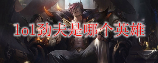 lol劲夫是哪个英雄